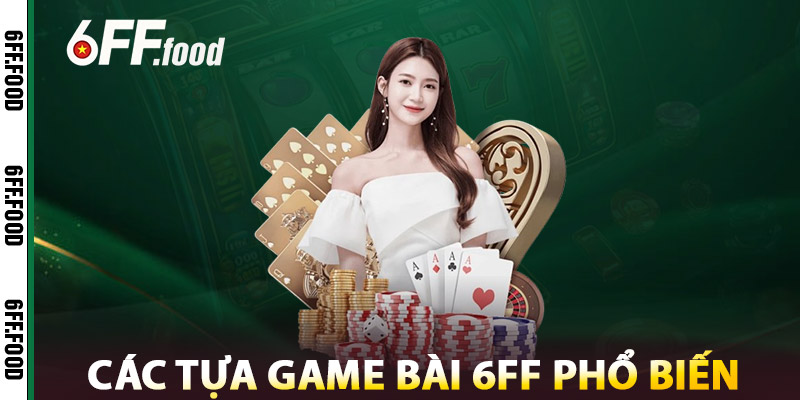Các Tựa Game Bài 6FF Phổ Biến